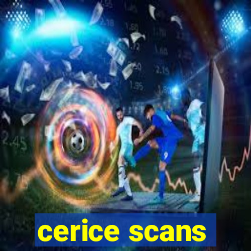 cerice scans